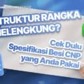 Struktur Rangka Melengkung? Cek Dulu Spesifikasi Besi CNP yang Anda Pakai