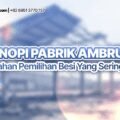 Kanopi Pabrik Ambruk? Ini Kesalahan Pemilihan Besi yang Sering Terjadi